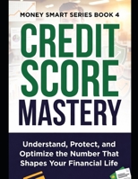 Credit Score Mastery: Understand, Protect, and Optimize the Number That Shapes Your Financial Life Series Name: Money Smart Series Series Number: Book 4 B0H8FBFBTX Book Cover