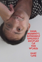 Paul Murphy's Extremely Unlikely History of the World - Part One 1725718537 Book Cover