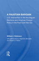A Faustian Bargain: U.S. Intervention in the Nicaraguan Elections and American Foreign Policy in the Post-Cold War Era 0813382343 Book Cover