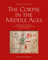The Corpse in the Middle Ages: Embalming, Cremating, and the Cultural Construction of the Dead Body 1909400874 Book Cover