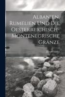 Albanien, Rumelien und die oesterreichisch-montenegrische Gränze 1022601202 Book Cover