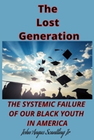 The Lost Generation: The systemic failure of our Black youth in America B0DTY5JQQN Book Cover