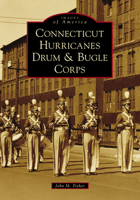 Connecticut Hurricanes Drum & Bugle Corps 1467103888 Book Cover