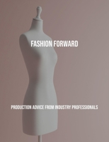 Fashion Forward: Production Advice From Industry Professionals B0FPRGTZ2Z Book Cover