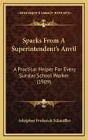 Sparks From A Superintendent's Anvil: A Practical Helper For Every Sunday School Worker 1145435866 Book Cover