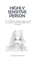 Highly Sensitive Person: How To Eliminate Negative Energy Around You and Toxic People That Influence Your Personality 1914401190 Book Cover