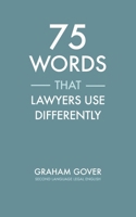 75 Words that Lawyers Use Differently: Common Words Used in Uncommon Ways 1068724706 Book Cover