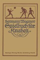 Hermann Wagners Illustriertes Spielbuch Fur Knaben: Eine Sammlung Von Vewegungsspielen Und Korperubungen, Physikalischen Und Chemischen Kunststucken, Unterhaltenden Handfertigkeiten, Denkspielen Und G 366233562X Book Cover