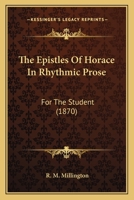The Epistles Of Horace In Rhythmic Prose: For The Student 116552838X Book Cover