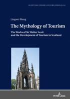 The Mythology of Tourism: The Works of Sir Walter Scott and the Development of Tourism in Scotland 3631756208 Book Cover