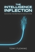 THE INTELLIGENCE INFLECTION: Navigating the Spectrum of Our AI Future B0GWRSQXXP Book Cover
