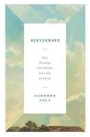 Heavenward: How Eternity Can Change Your Life on Earth 1433590239 Book Cover