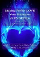 Making Perfect Love Your Habitation (Revisited): Intimacy with God (a Revelation of Bridal Love) 1512311065 Book Cover