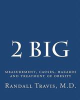 2 big: measurement, causes, hazards and treatment of obesity 0981685013 Book Cover