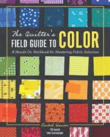 The Quilter's Field Guide to Color: A Hands-On Workbook for Mastering Fabric Selection 1940655366 Book Cover