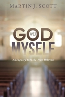 God and Myself: An Inquiry Into the True Religion 1440423539 Book Cover