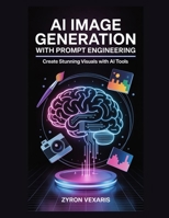 AI Image Generation with Prompt Engineering: Create Stunning Visuals with AI Tools (AI Prompting Secrets: Unlocking Creativity, Automation, and Efficiency) B0FSHV9555 Book Cover