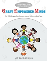 Great Empowered Minds - Facilitator's Manual: The SEL Curriculum that Empowers Students to Discover Their Value B0BBPMWN7S Book Cover