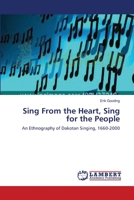 Sing From the Heart, Sing for the People: An Ethnography of Dakotan Singing, 1660-2000 3838313313 Book Cover