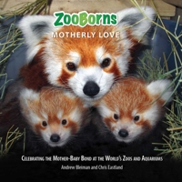ZooBorns Motherly Love: Celebrating the Mother-Baby Bond at the World's Zoos and Aquariums 1476791961 Book Cover