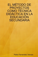 El M�todo de Proyectos Como T�cnica Did�ctica En La Educaci�n Secundaria 1409231577 Book Cover