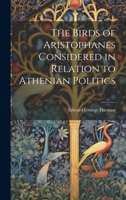 The Birds of Aristophanes Considered in Relation to Athenian Politics 1022496875 Book Cover