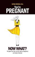 You're Pregnant, Now What? The Good, the Bad, and the Ugly of Pregnancy and Baby's First Year 1926958268 Book Cover
