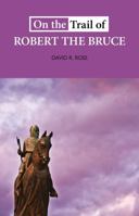 On the Trail of Robert the Bruce (On the Trail of) 1913025136 Book Cover