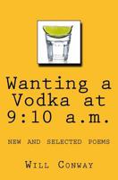 Wanting a Vodka at 9: 10 a.m.: New and Selected Poems 1537387049 Book Cover