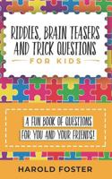 Riddles, Brain Teasers, and Trick Questions for Kids: A Fun Book of Questions for You and Your Friends! 1797773682 Book Cover