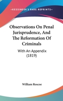 Observations On Penal Jurisprudence, and the Reformation of Criminals: With an Appendix; Containing the Latest Reports of the State-Prisons Or Penitentiaries of Philadelphia, New-York, and Massachuset 1436885345 Book Cover