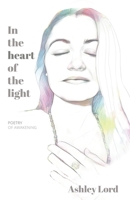 In the Heart of the Light; poetry of awakening 1777085306 Book Cover