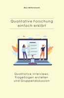 Qualitative Forschung einfach erklärt: Qualitative Interviews, Fragebogen erstellen und Gruppendiskussion (German Edition) B083XTG5G4 Book Cover