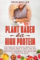 Plant Based Diet High Protein: Complete cookbook nutrition guide to weight loss with vegan recipes for healthy lifestyle. 30-day plan for athletic ... solution to have more energy and vitality 1914395786 Book Cover