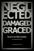 Neglected, Damaged, Graced: Scars on the Inside 0985189886 Book Cover