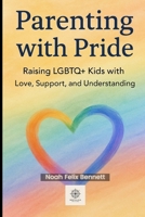 Parenting with Pride: Raising LGBTQ+ Kids with Love, Support, and Understanding: A Compassionate Guide for Parents to Nurture Identity and Build ... Comprehensive Guides for Every Generation) B0FJ66DMYY Book Cover