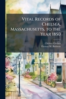 Vital Records of Chelsea Massachusetts to the Year 1850 117640282X Book Cover