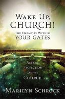 Wake Up Church!: The Enemy is Within Your Gates: Astral Projection and the Church 1599798522 Book Cover