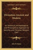 Divination Ancient and Modern: An Historical, Archaeological and Philosophical Approach to Seership and Christian Religion 1947 1162737409 Book Cover