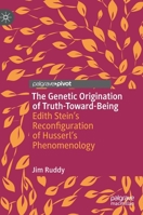 The Genetic Origination of Truth-Toward-Being: Edith Stein’s Reconfiguration of Husserl’s Phenomenology 3031147936 Book Cover