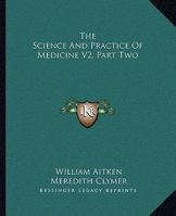 The Science and Practice of Medicine V2, Part Two 1163127353 Book Cover