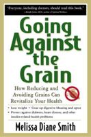 Going Against the Grain: How Reducing and Avoiding Grains Can Revitalize Your Health 0658017225 Book Cover