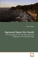 Aground Upon the Sands: An Investigation into the Wave-Induced Migration of Grounded Ships 3639139534 Book Cover