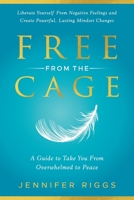Free from the Cage : Liberate Yourself from Negative Feelings and Create Powerful, Lasting Mindset Changes 1958626945 Book Cover