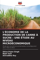 L'ÉCONOMIE DE LA PRODUCTION DE CANNE À SUCRE : UNE ÉTUDE AU NIVEAU MICROÉCONOMIQUE: Étude dans les districts de Samastipur et de Begusarai dans l'État du Bihar 6205972565 Book Cover