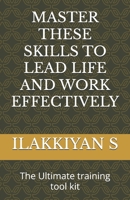 MASTER THESE SKILLS TO LEAD LIFE AND WORK EFFECTIVELY B0DT3F258D Book Cover