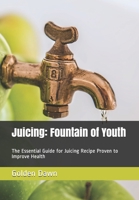 Juicing: Fountain of Youth: The Essential Guide for Juicing Recipe Proven to Improve Health B0973WNPQ2 Book Cover