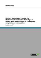 Mythos - Mythologem - Medea: Zur Mythentransformation der Medeafigur in Christa Wolfs Medea-Roman im Vergleich zur euripideischen Interpretation 3656119899 Book Cover