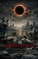 Lessons In Futility: Uncomfortable Truths (Ederian Evolution) B0GGHRD4M3 Book Cover