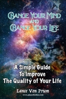 Change Your Mind and Change Your Life: A simple guide to improve the quality of your life B083XX3ZRC Book Cover